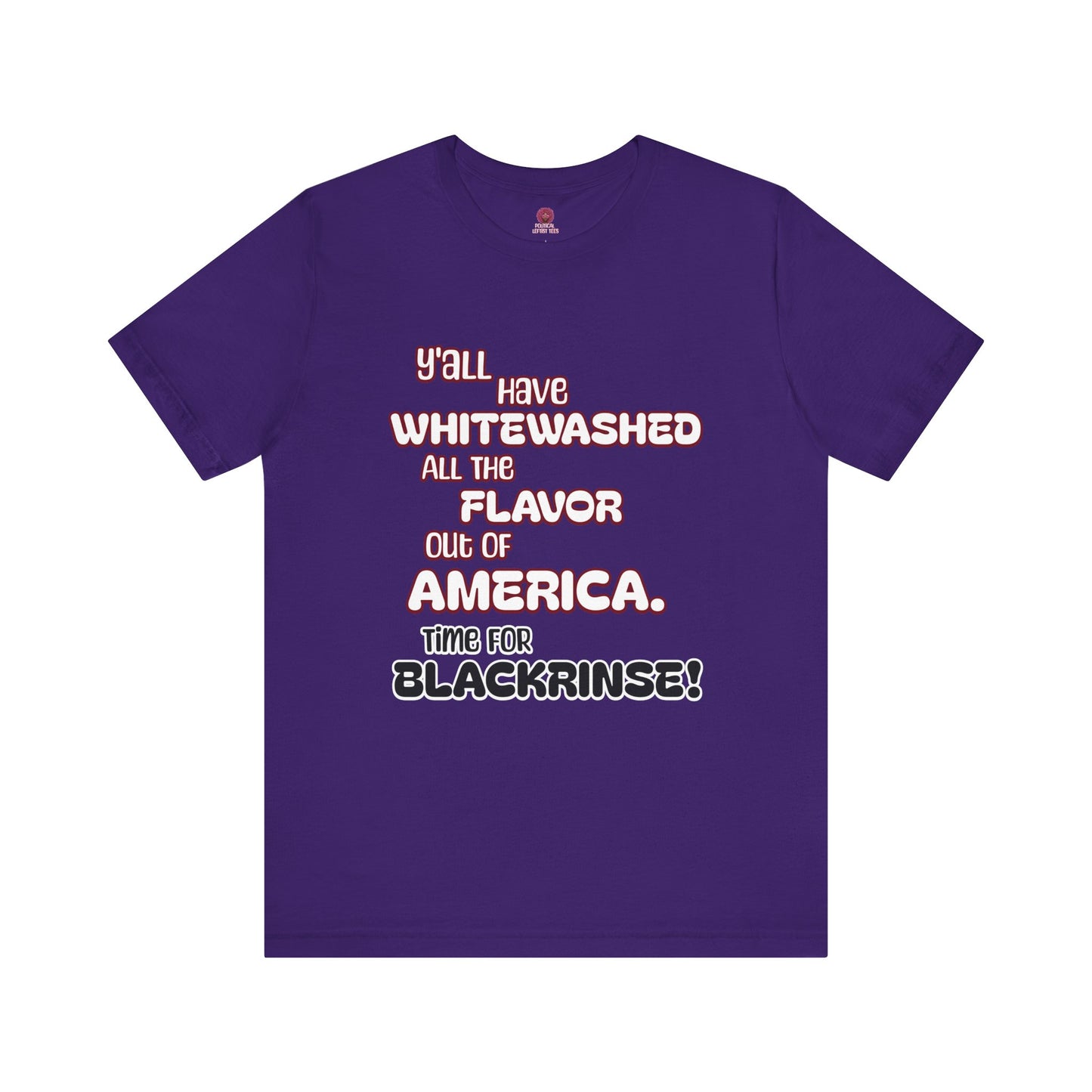Statement Graphic Tee - ‘Y'all Have Whitewashed All The Flavor Out of America, Time for Blackrinse!’