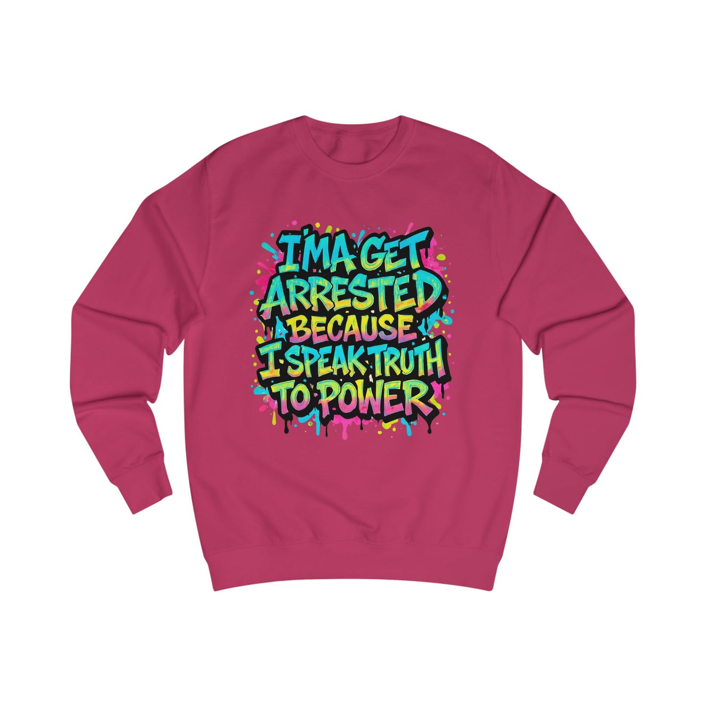 "I'ma Get Arrested Because I Speak Truth to Power" - Unisex Sweathirt, Activist Shirt, Graphic Tee, Resist
