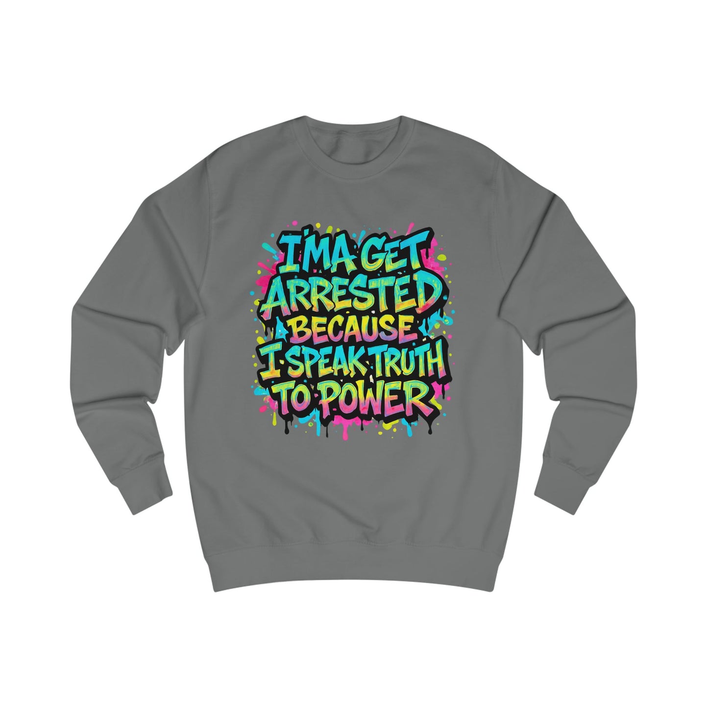 "I'ma Get Arrested Because I Speak Truth to Power" - Unisex Sweathirt, Activist Shirt, Graphic Tee, Resist