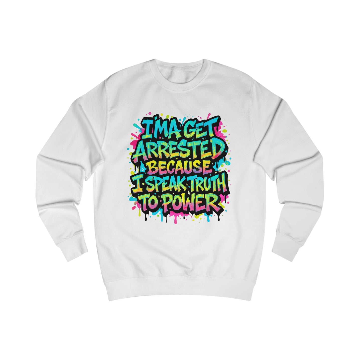"I'ma Get Arrested Because I Speak Truth to Power" - Unisex Sweathirt, Activist Shirt, Graphic Tee, Resist