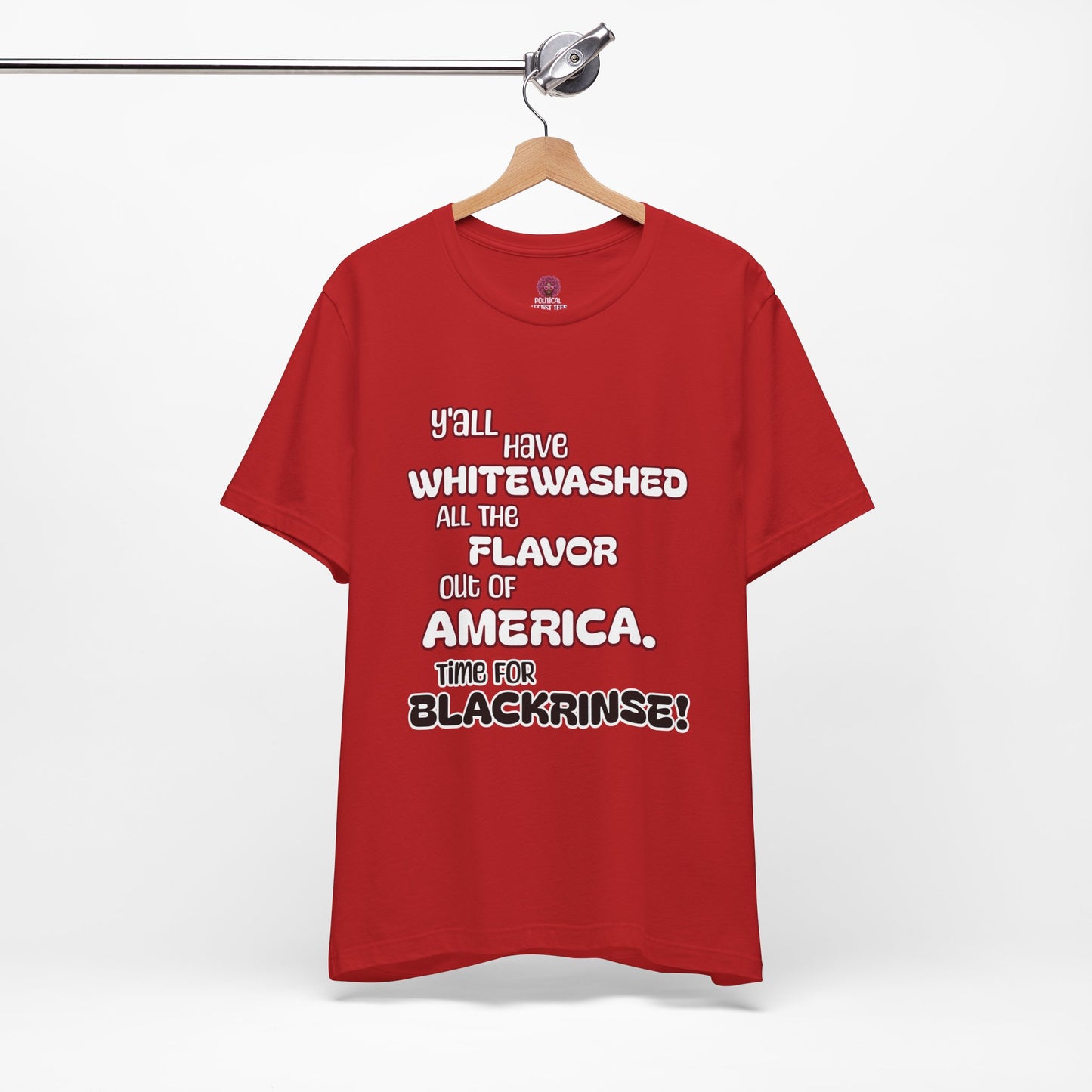 Statement Graphic Tee - ‘Y'all Have Whitewashed All The Flavor Out of America, Time for Blackrinse!’