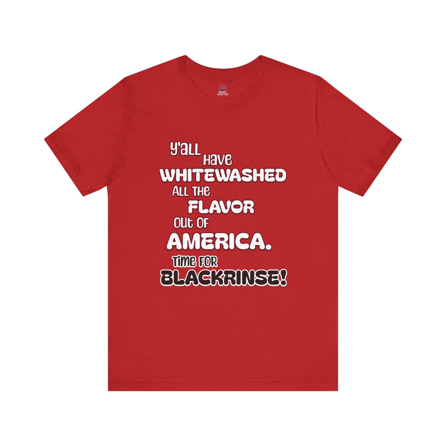 Statement Graphic Tee - ‘Y'all Have Whitewashed All The Flavor Out of America, Time for Blackrinse!’