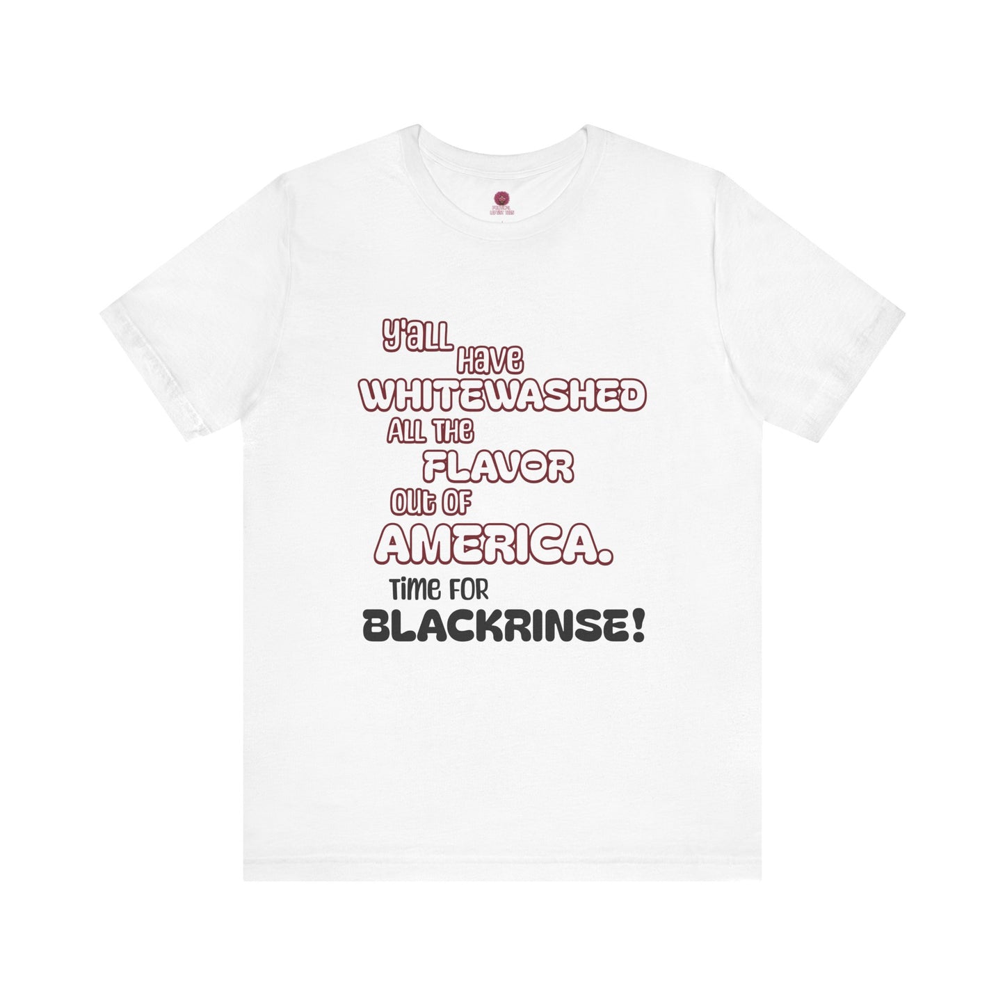 Statement Graphic Tee - ‘Y'all Have Whitewashed All The Flavor Out of America, Time for Blackrinse!’