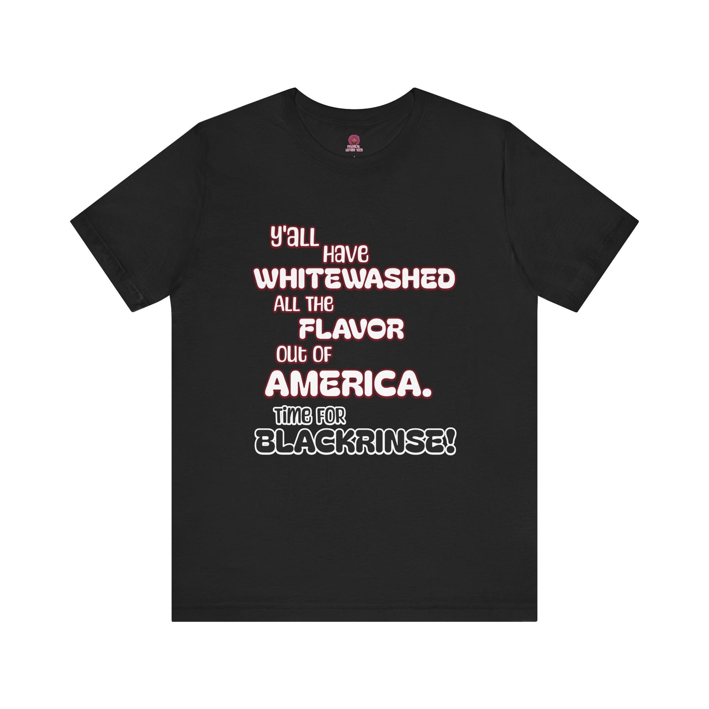 Statement Graphic Tee - ‘Y'all Have Whitewashed All The Flavor Out of America, Time for Blackrinse!’