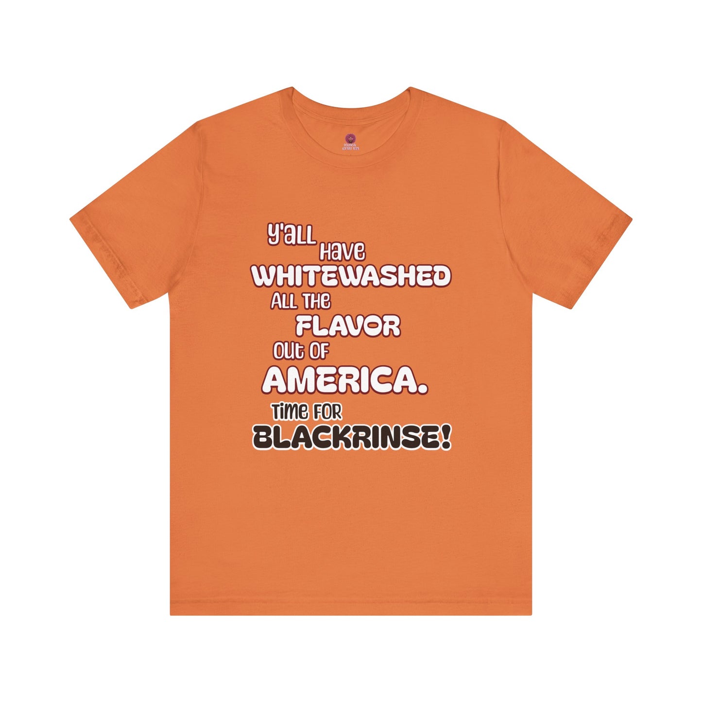 Statement Graphic Tee - ‘Y'all Have Whitewashed All The Flavor Out of America, Time for Blackrinse!’