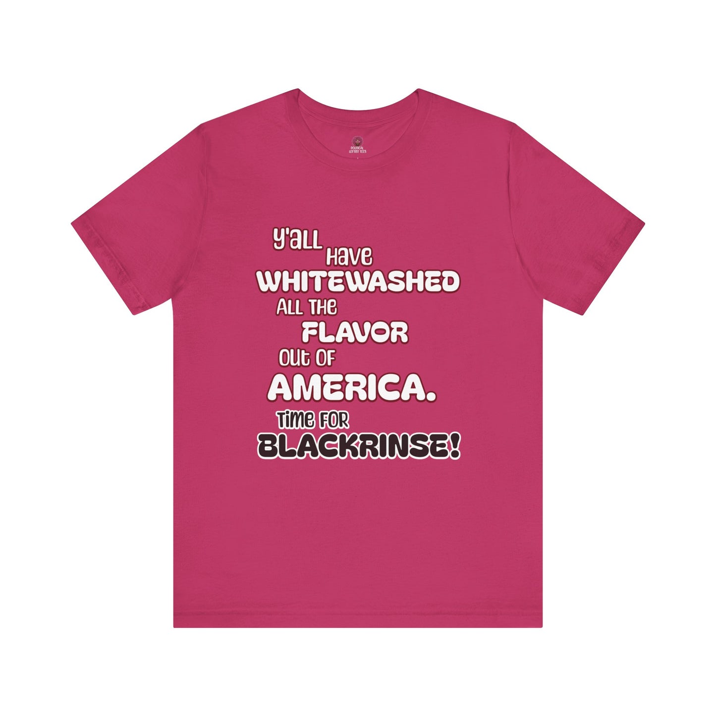 Statement Graphic Tee - ‘Y'all Have Whitewashed All The Flavor Out of America, Time for Blackrinse!’