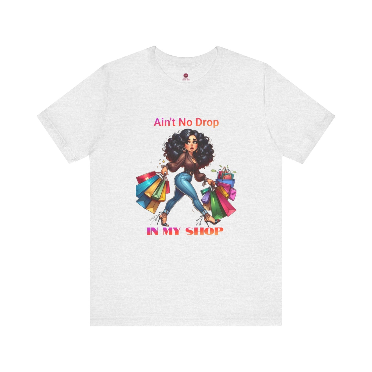 Ain't No Drop In My Shop