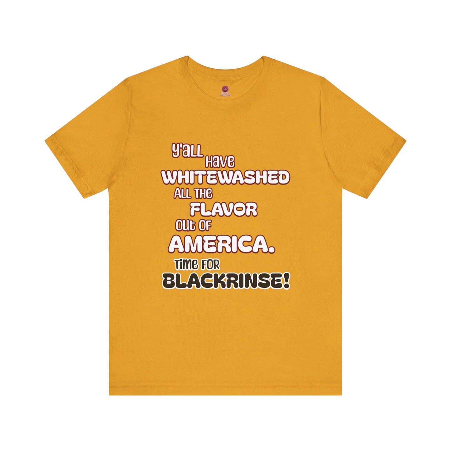 Statement Graphic Tee - ‘Y'all Have Whitewashed All The Flavor Out of America, Time for Blackrinse!’