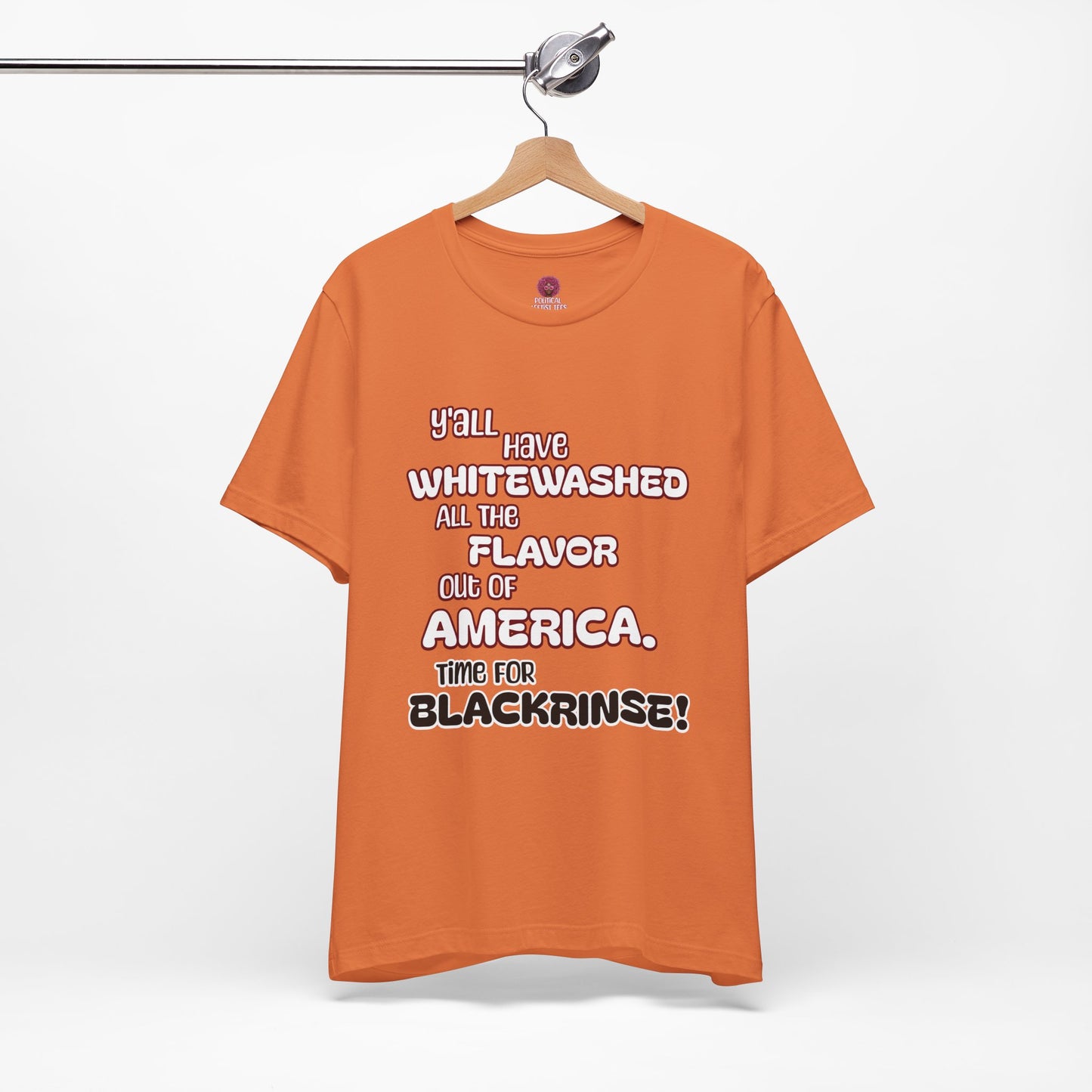Statement Graphic Tee - ‘Y'all Have Whitewashed All The Flavor Out of America, Time for Blackrinse!’