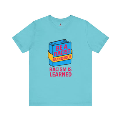 Unisex Banned Book Tee: "Racism Is Learned" Design for Awareness, Activism, Protest Wear, Reading Fanatic Apparel