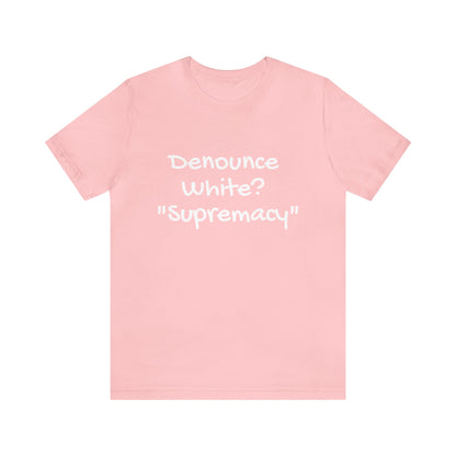 Denounce White? "Supremacy"