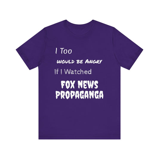 I Too Would Be Angry If I Watched Fox News Propaganda