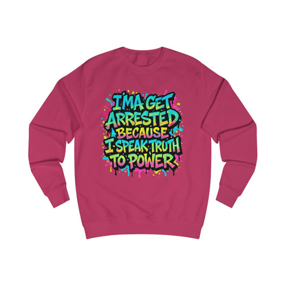 "I'ma Get Arrested Because I Speak Truth to Power" - Unisex Sweathirt, Activist Shirt, Graphic Tee, Resist