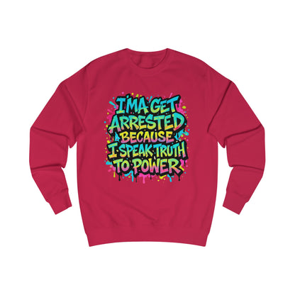 "I'ma Get Arrested Because I Speak Truth to Power" - Unisex Sweathirt, Activist Shirt, Graphic Tee, Resist