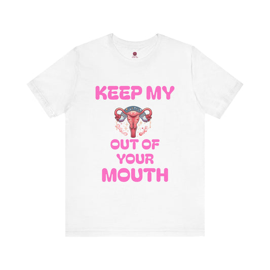 Keep My Uterus Out Of You're Mouth Tee