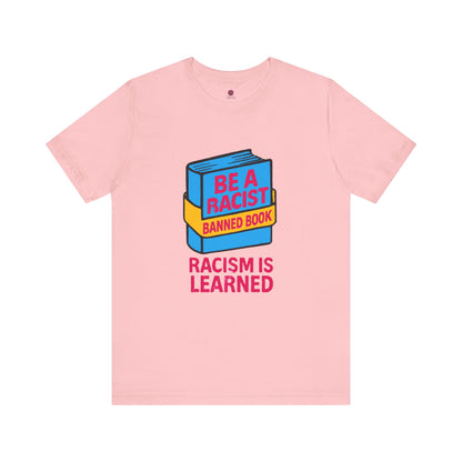 Unisex Banned Book Tee: "Racism Is Learned" Design for Awareness, Activism, Protest Wear, Reading Fanatic Apparel