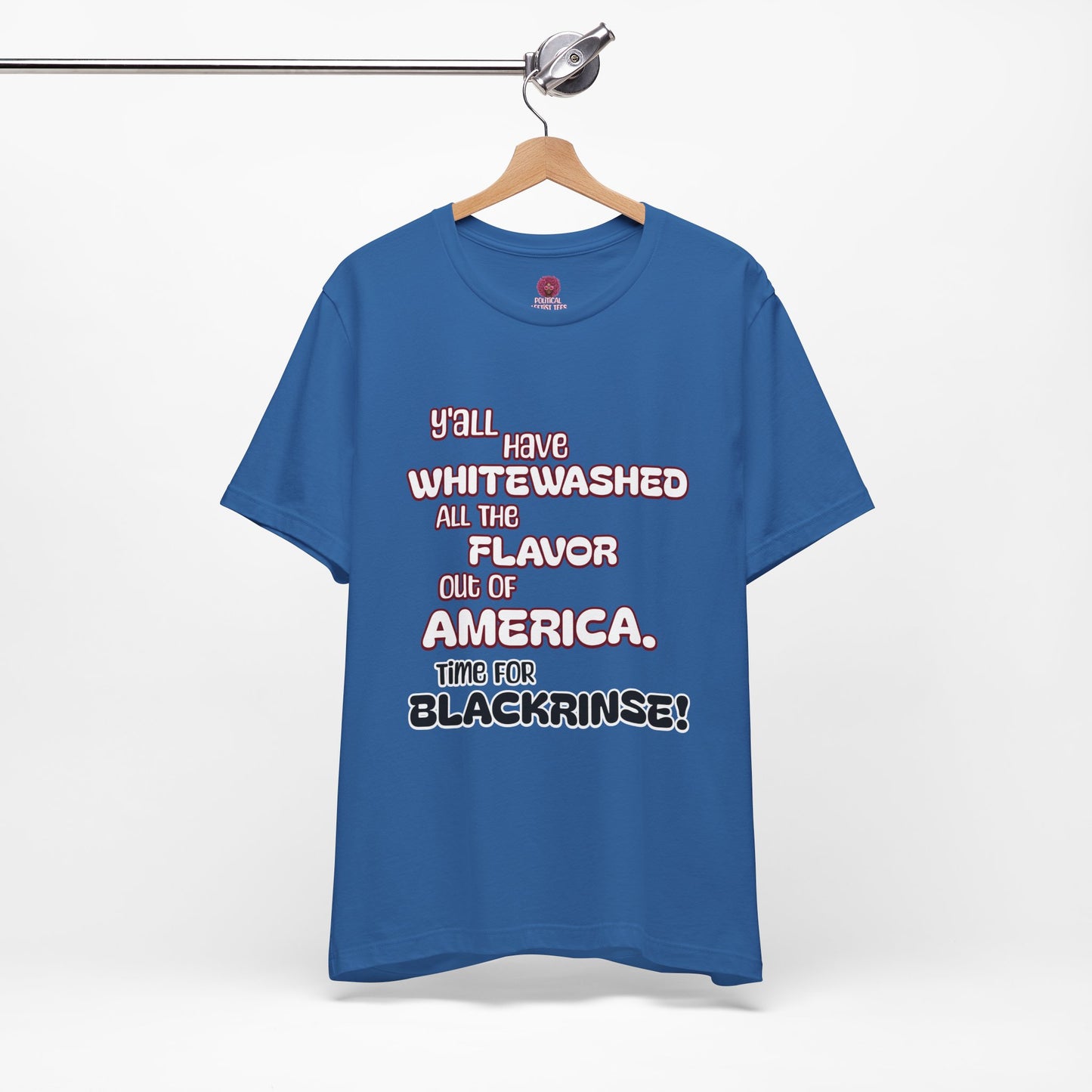 Statement Graphic Tee - ‘Y'all Have Whitewashed All The Flavor Out of America, Time for Blackrinse!’