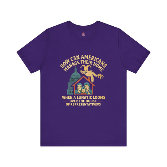 Political Humor Tee - How Can Americans Manage Their Home?,Unisex T-Shirt, Gift for Activists, Casual Wear