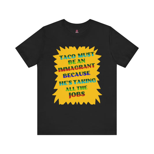 Humorous TACO Must Be An Immigrant Tee, Resist Graphic Unisex T-Shirt, Statement Shirt