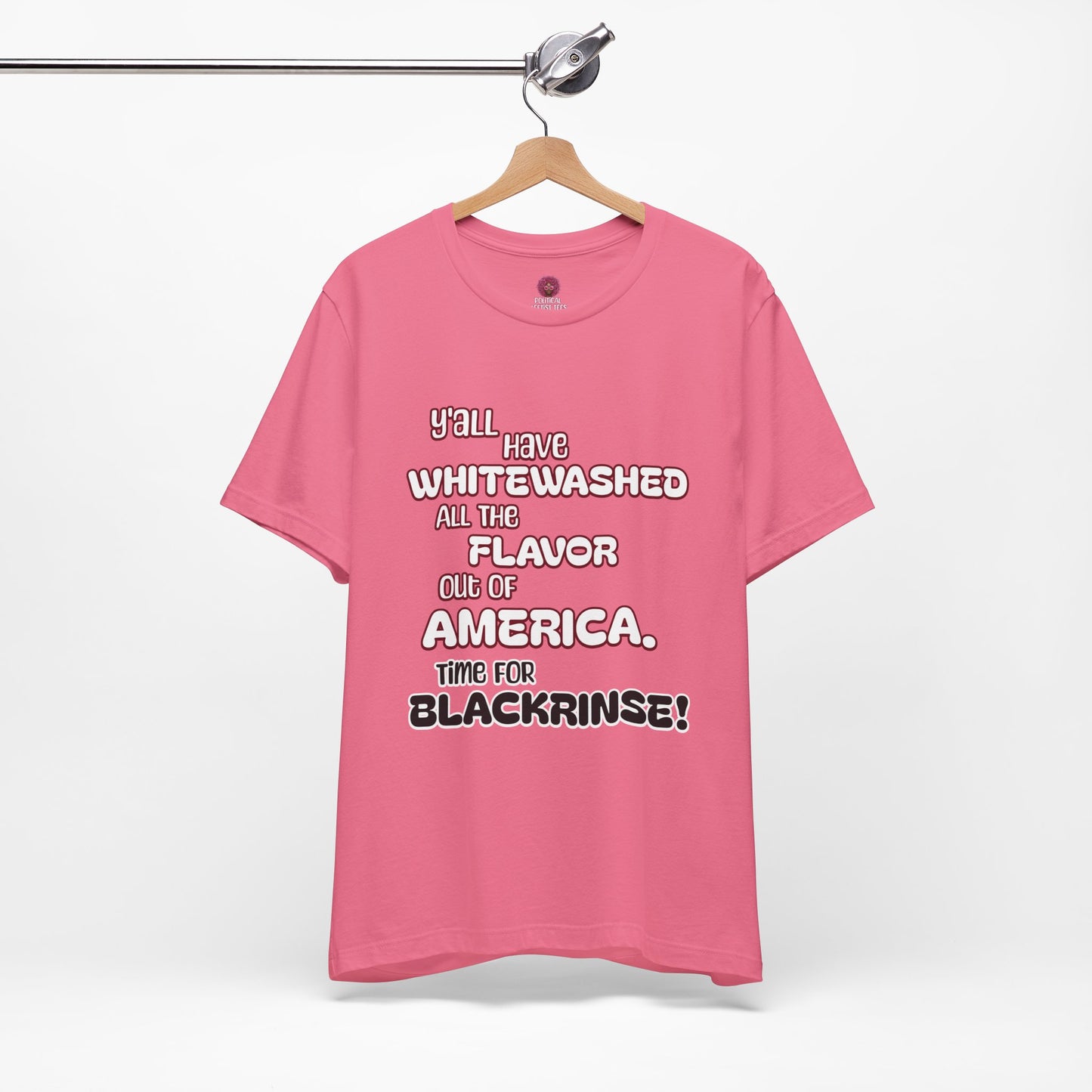 Statement Graphic Tee - ‘Y'all Have Whitewashed All The Flavor Out of America, Time for Blackrinse!’