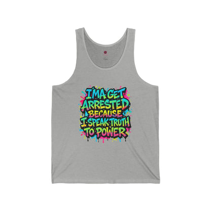 I'ma Get Arrested Because I Speak Truth to Power" - Unisex Tank Top , Activist Shirt, Graphic Tee, Resist