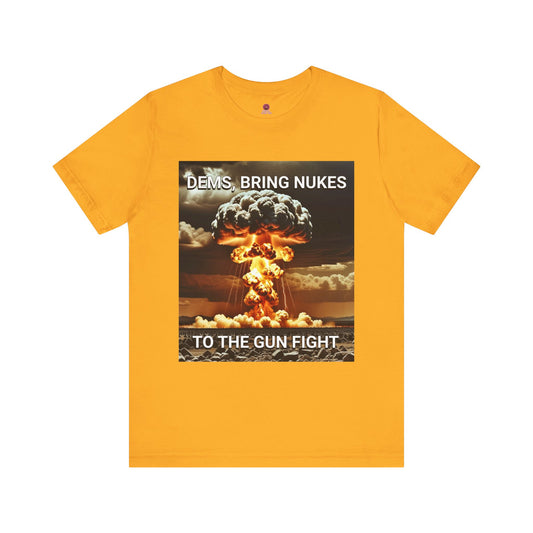 Unisex Graphic Tee - Dems Bring Nukes to the Gun Fight - Funny Political T-Shirt, Gift for Democrats
