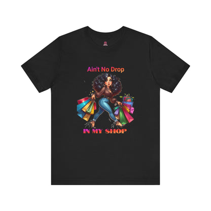 Ain't No Drop In My Shop