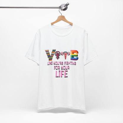 Vote Like You're Fighting For You're Life Tee