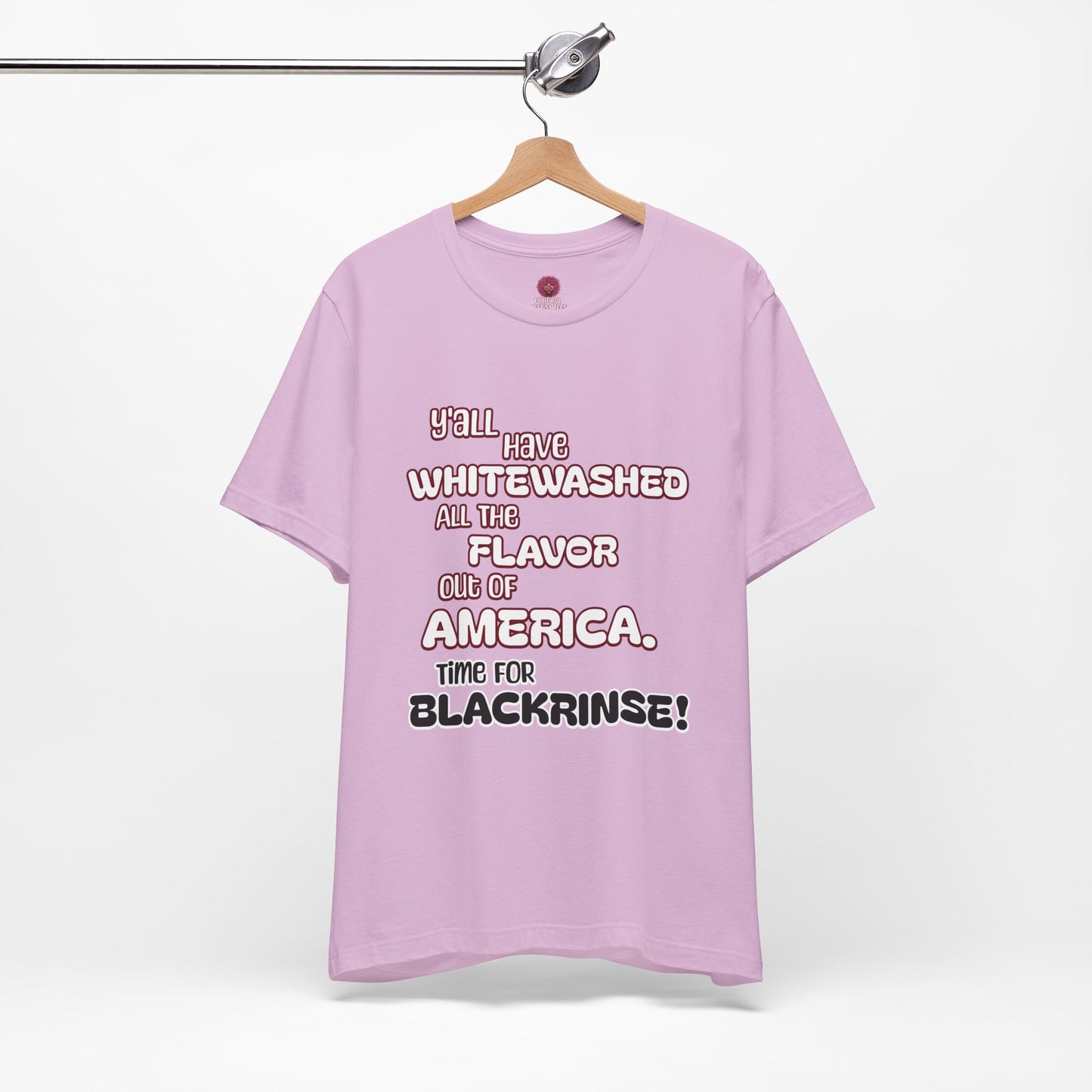 Statement Graphic Tee - ‘Y'all Have Whitewashed All The Flavor Out of America, Time for Blackrinse!’