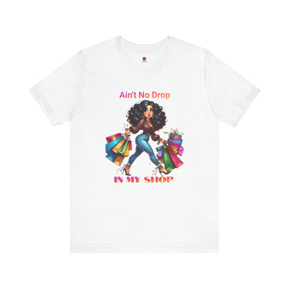 Ain't No Drop In My Shop