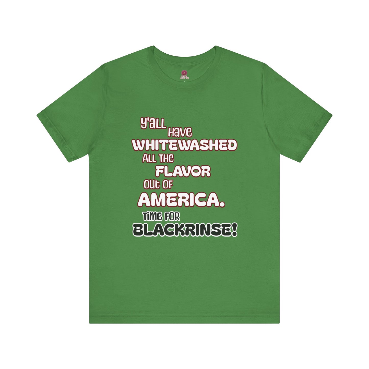 Statement Graphic Tee - ‘Y'all Have Whitewashed All The Flavor Out of America, Time for Blackrinse!’
