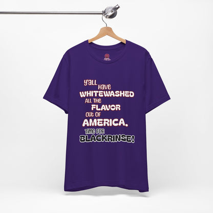 Statement Graphic Tee - ‘Y'all Have Whitewashed All The Flavor Out of America, Time for Blackrinse!’