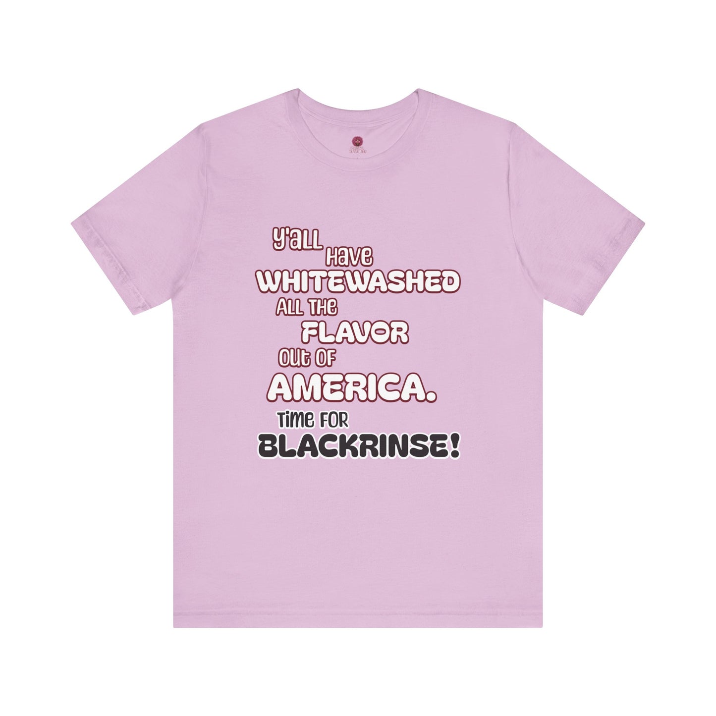 Statement Graphic Tee - ‘Y'all Have Whitewashed All The Flavor Out of America, Time for Blackrinse!’