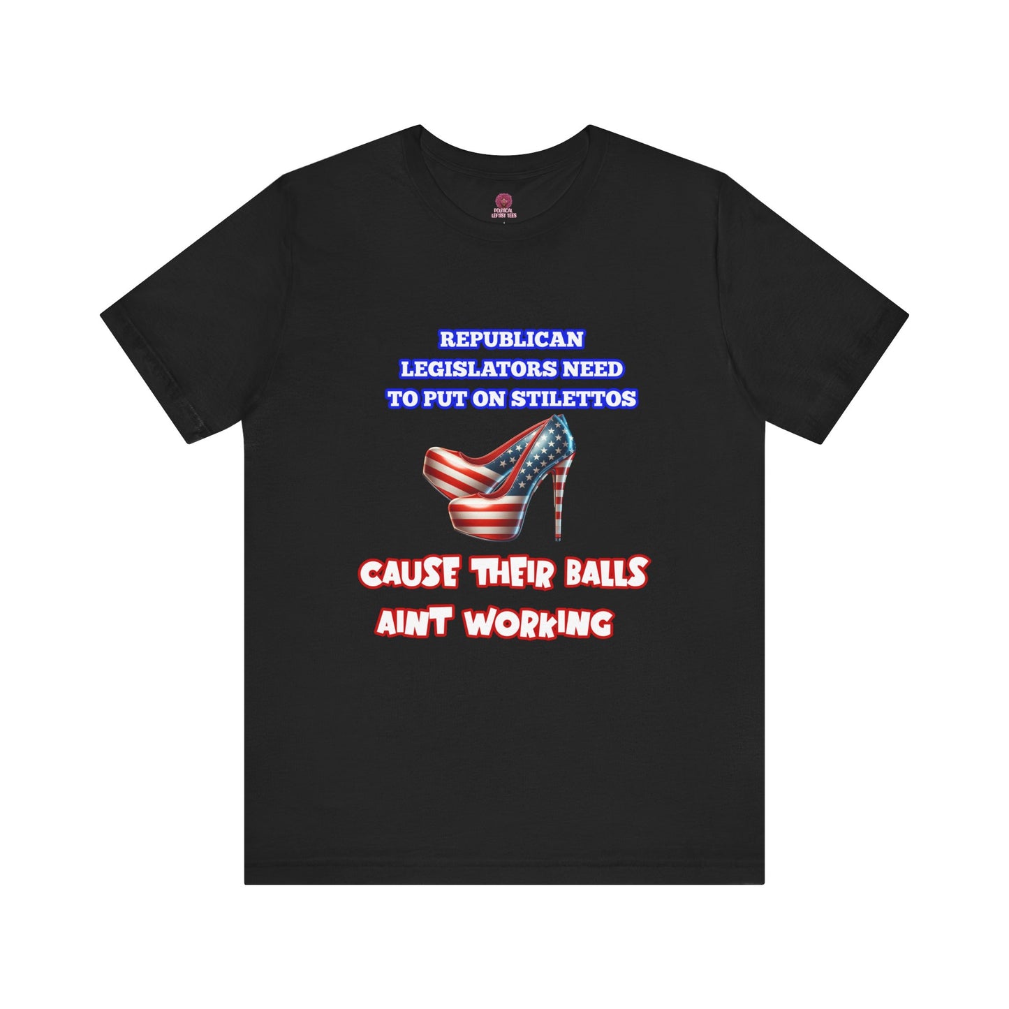 Political Humor Graphic Tee - "Cause Their Balls Ain't Working"