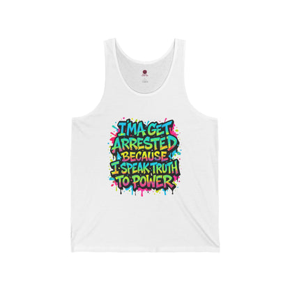 I'ma Get Arrested Because I Speak Truth to Power" - Unisex Tank Top , Activist Shirt, Graphic Tee, Resist