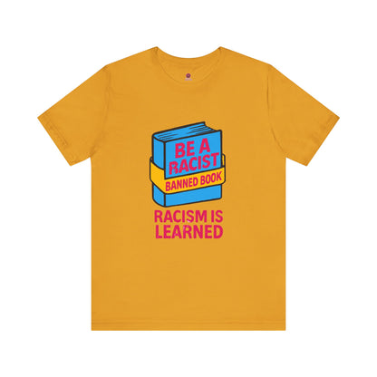 Unisex Banned Book Tee: "Racism Is Learned" Design for Awareness, Activism, Protest Wear, Reading Fanatic Apparel