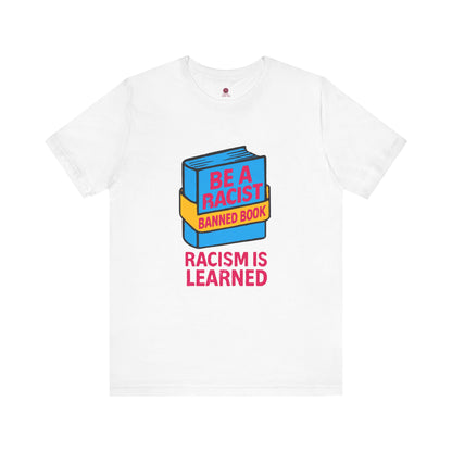 Unisex Banned Book Tee: "Racism Is Learned" Design for Awareness, Activism, Protest Wear, Reading Fanatic Apparel