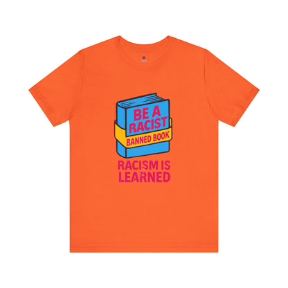 Unisex Banned Book Tee: "Racism Is Learned" Design for Awareness, Activism, Protest Wear, Reading Fanatic Apparel