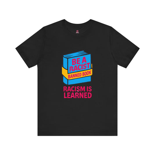 Unisex Banned Book Tee: "Racism Is Learned" Design for Awareness, Activism, Protest Wear, Reading Fanatic Apparel