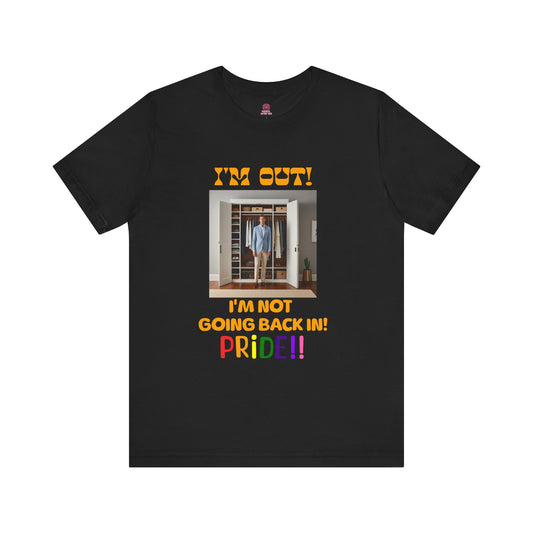 Pride Celebration Unisex Tee - "I'm Out! I'm Not Going Back In!"