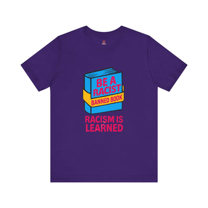 Unisex Banned Book Tee: "Racism Is Learned" Design for Awareness, Activism, Protest Wear, Reading Fanatic Apparel