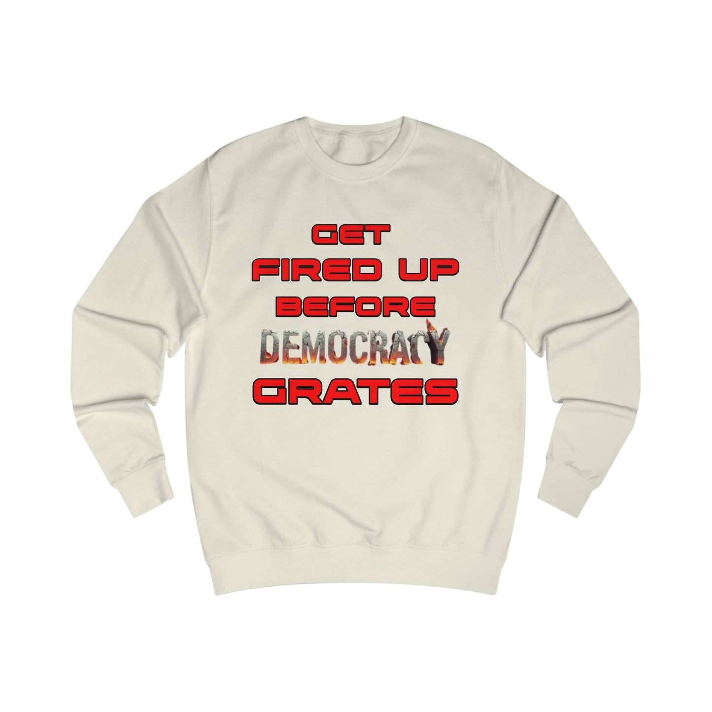 Get Fired Up Before Democracy Grates T-Shirt | Unisex Sweatshirt, Political Statement Shirt, Activism Clothing