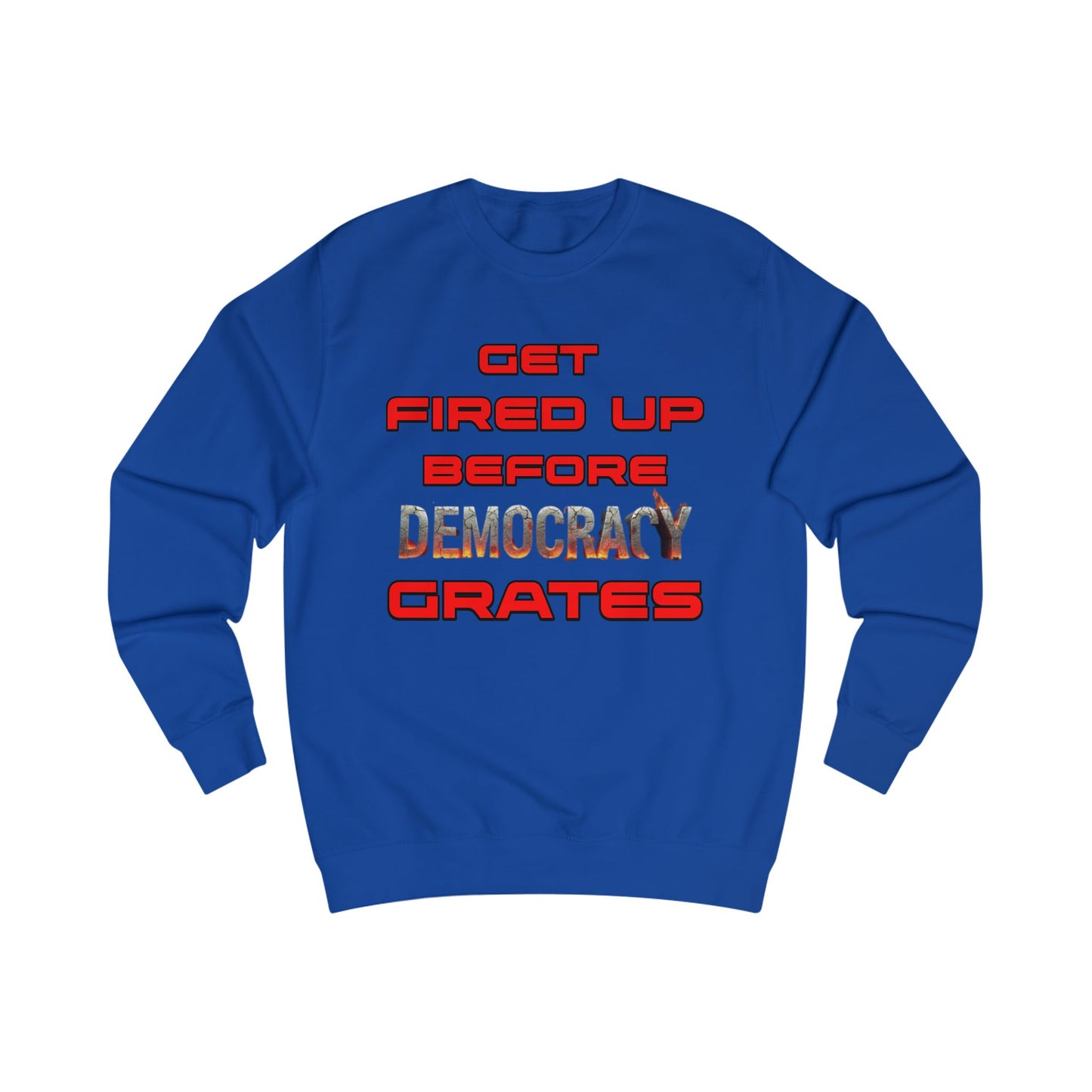 Get Fired Up Before Democracy Grates T-Shirt | Unisex Sweatshirt, Political Statement Shirt, Activism Clothing