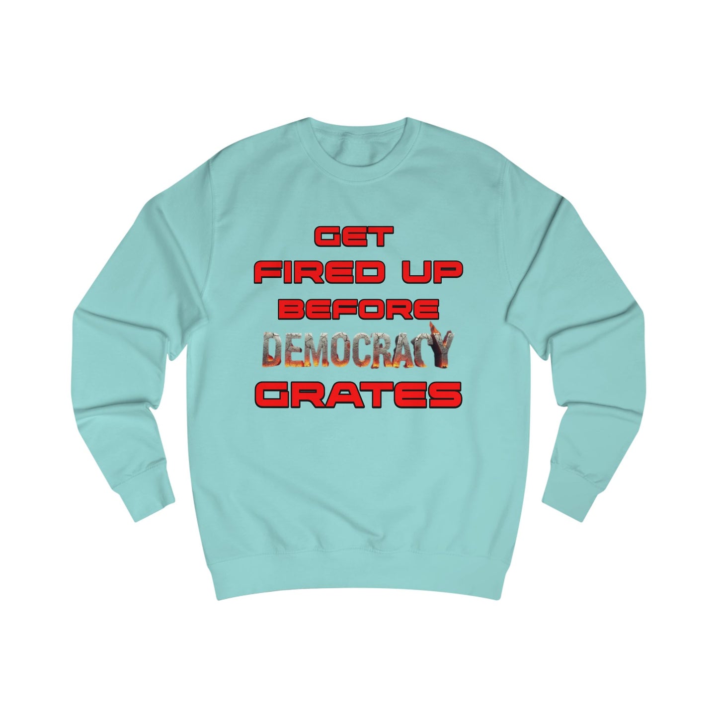 Get Fired Up Before Democracy Grates T-Shirt | Unisex Sweatshirt, Political Statement Shirt, Activism Clothing