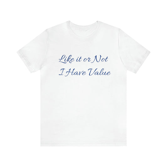 A high quality Like It Or Not I Have Value jersey tee with a value-inspired print.