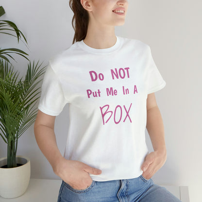 Unisex, soft cotton DO NOT PUT ME IN A BOX with a quality print.