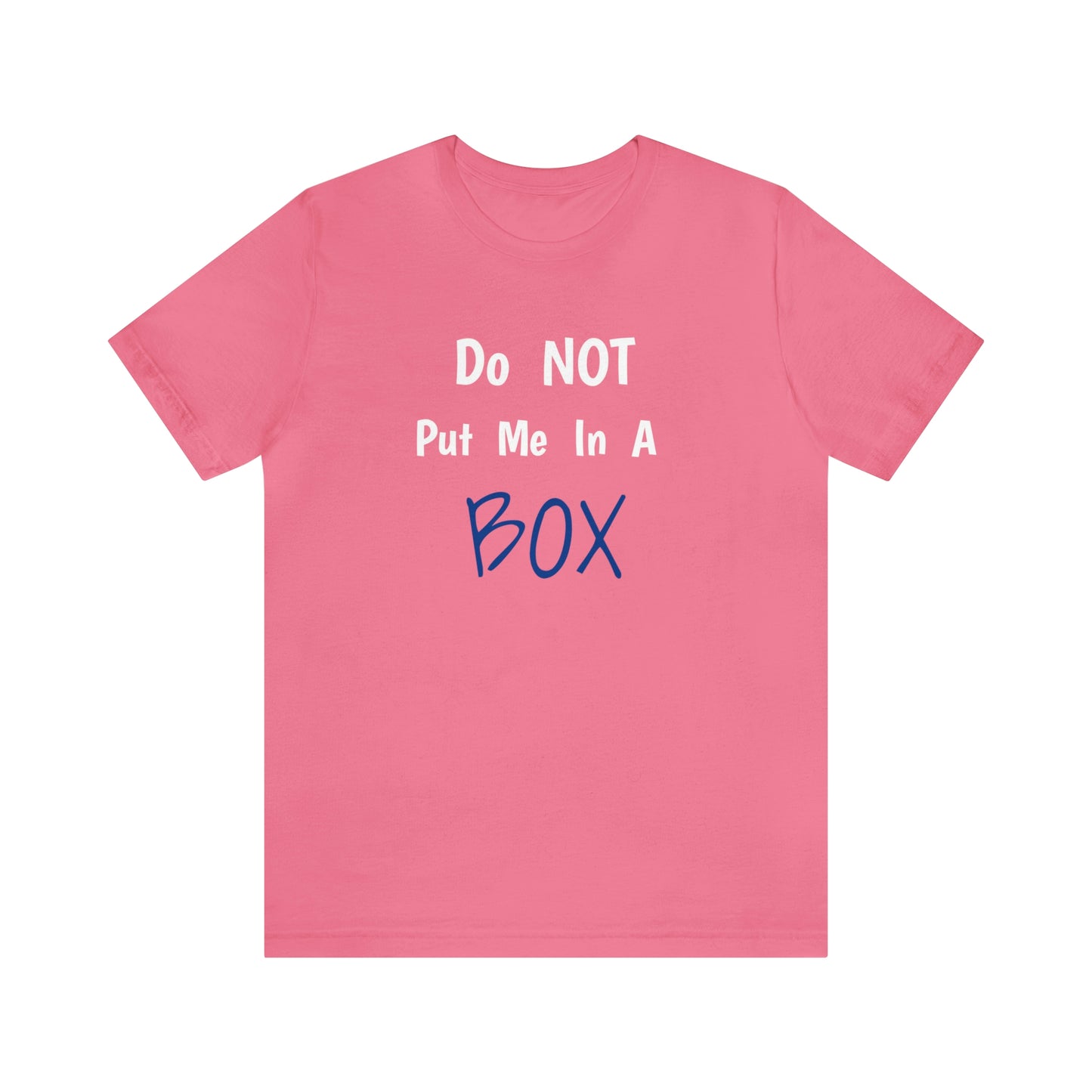 A soft cotton unisex DO NOT PUT ME IN A BOX with a quality print.