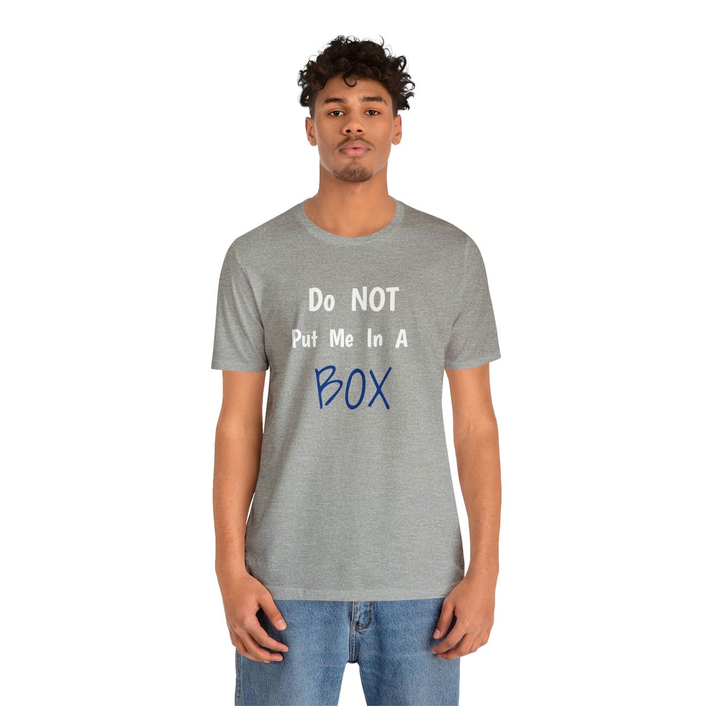 Quality print unisex DO NOT PUT ME IN A BOX with soft cotton.