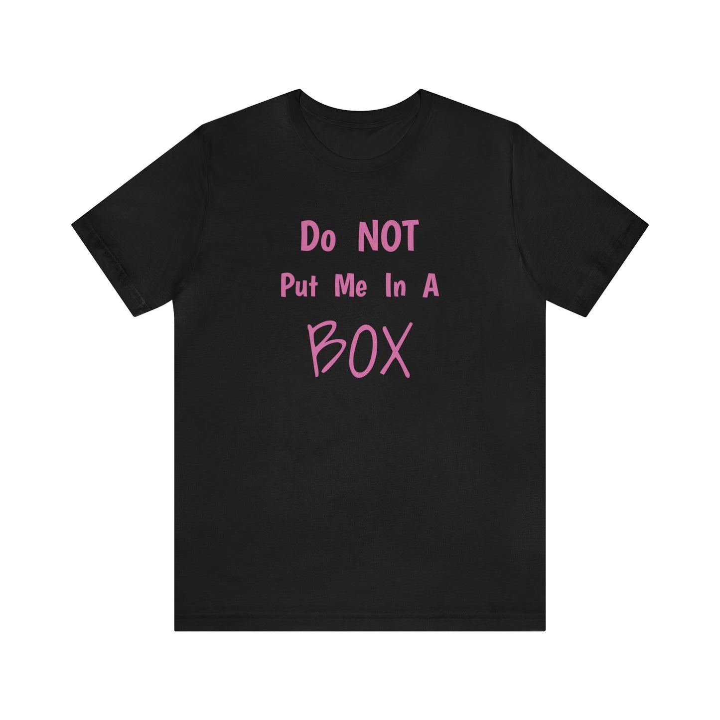 Soft cotton t-shirt with a DO NOT PUT ME IN A BOX print.