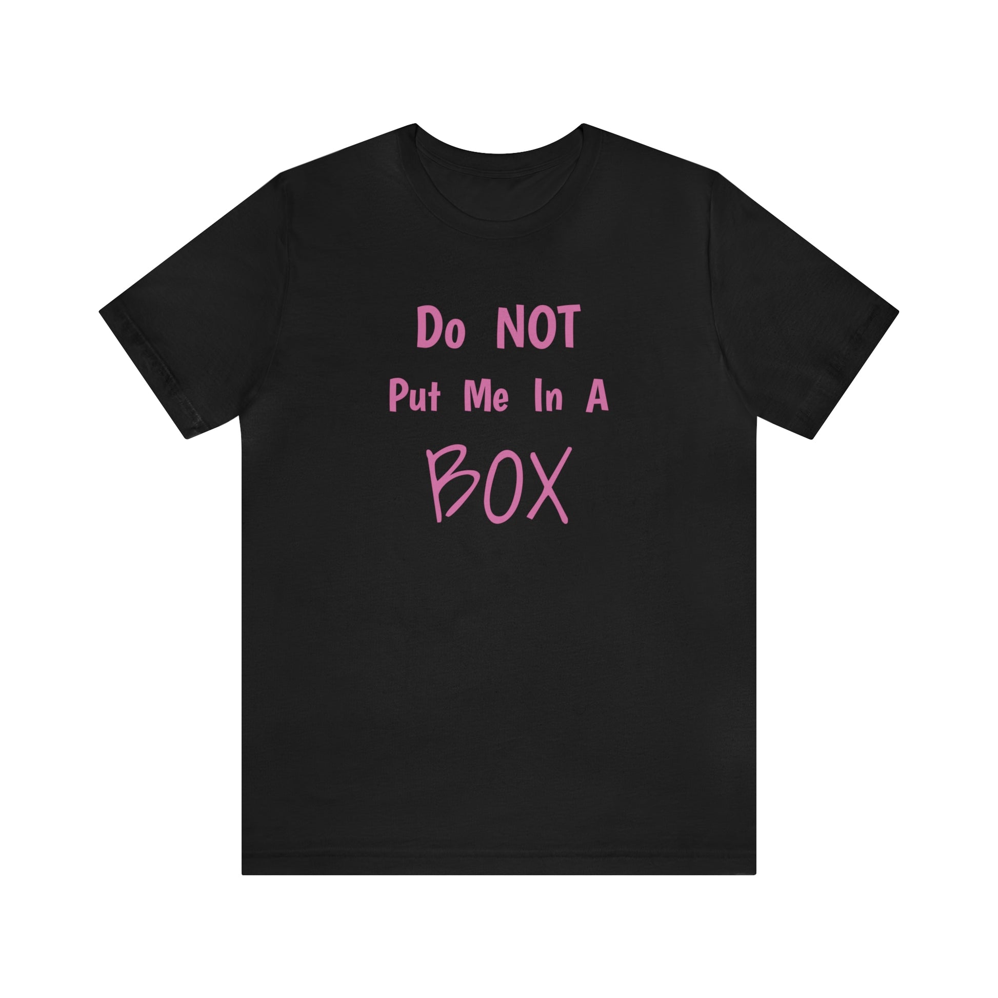 Soft cotton t-shirt with a DO NOT PUT ME IN A BOX print.